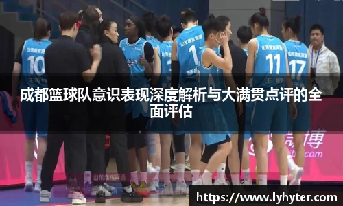 成都篮球队意识表现深度解析与大满贯点评的全面评估