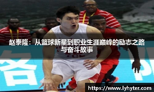 赵泰隆：从篮球新星到职业生涯巅峰的励志之路与奋斗故事