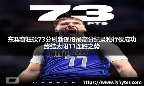 东契奇狂砍73分刷新现役最高分纪录独行侠成功终结太阳11连胜之势