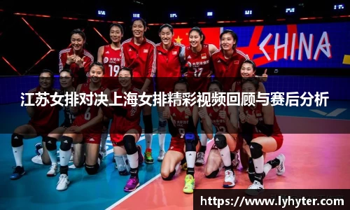 江苏女排对决上海女排精彩视频回顾与赛后分析