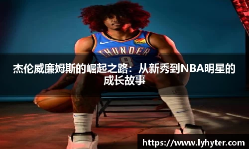 杰伦威廉姆斯的崛起之路：从新秀到NBA明星的成长故事